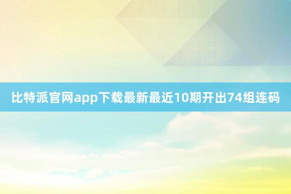 比特派官网app下载最新最近10期开出74组连码